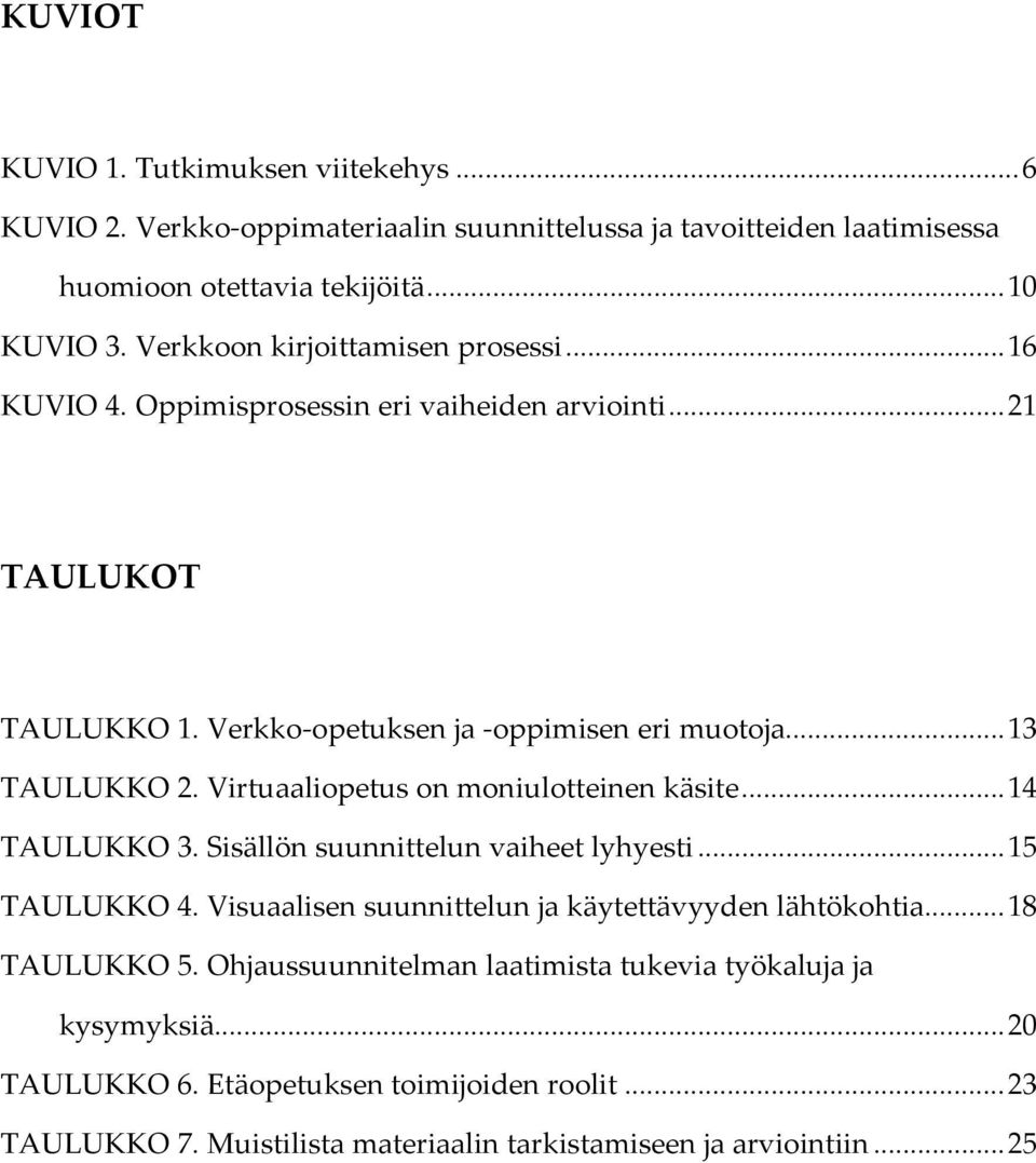 Virtuaaliopetus on moniulotteinen käsite...14 TAULUKKO 3. Sisällön suunnittelun vaiheet lyhyesti...15 TAULUKKO 4. Visuaalisen suunnittelun ja käytettävyyden lähtökohtia.