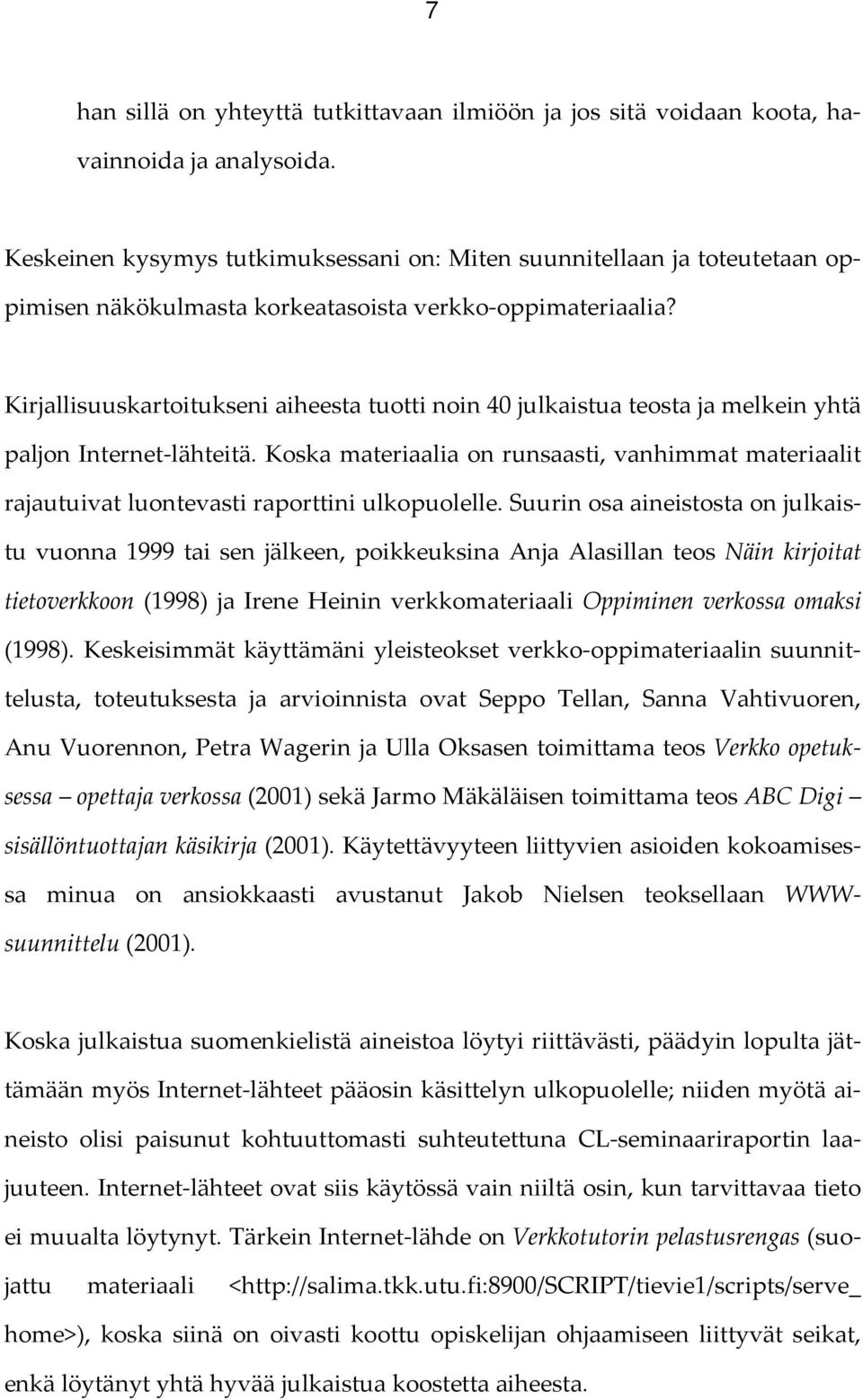 Kirjallisuuskartoitukseni aiheesta tuotti noin 40 julkaistua teosta ja melkein yhtä paljon Internet lähteitä.