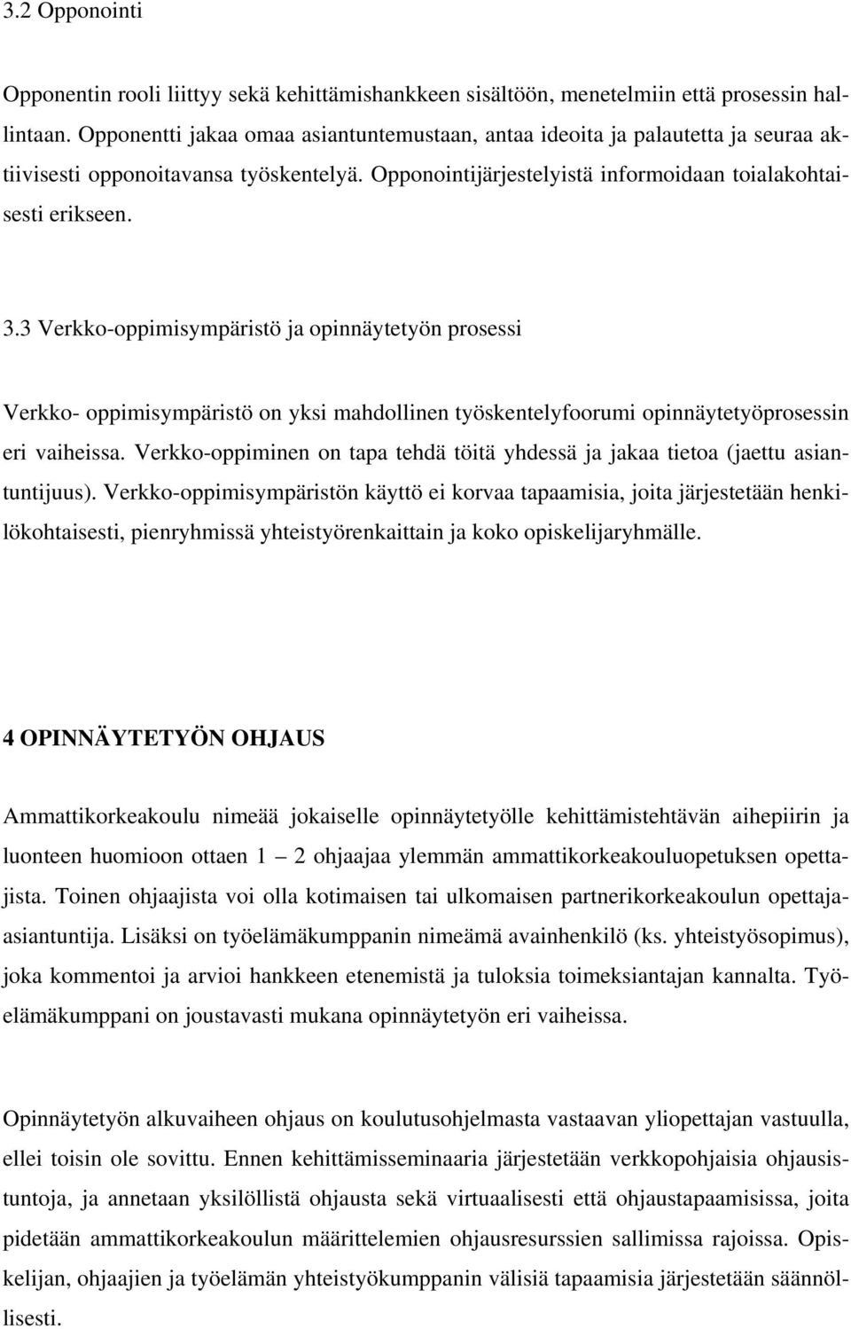 3 Verkko-oppimisympäristö ja opinnäytetyön prosessi Verkko- oppimisympäristö on yksi mahdollinen työskentelyfoorumi opinnäytetyöprosessin eri vaiheissa.