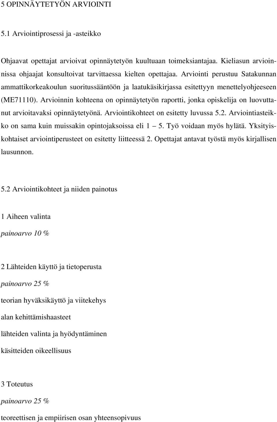 Arviointi perustuu Satakunnan ammattikorkeakoulun suoritussääntöön ja laatukäsikirjassa esitettyyn menettelyohjeeseen (ME71110).