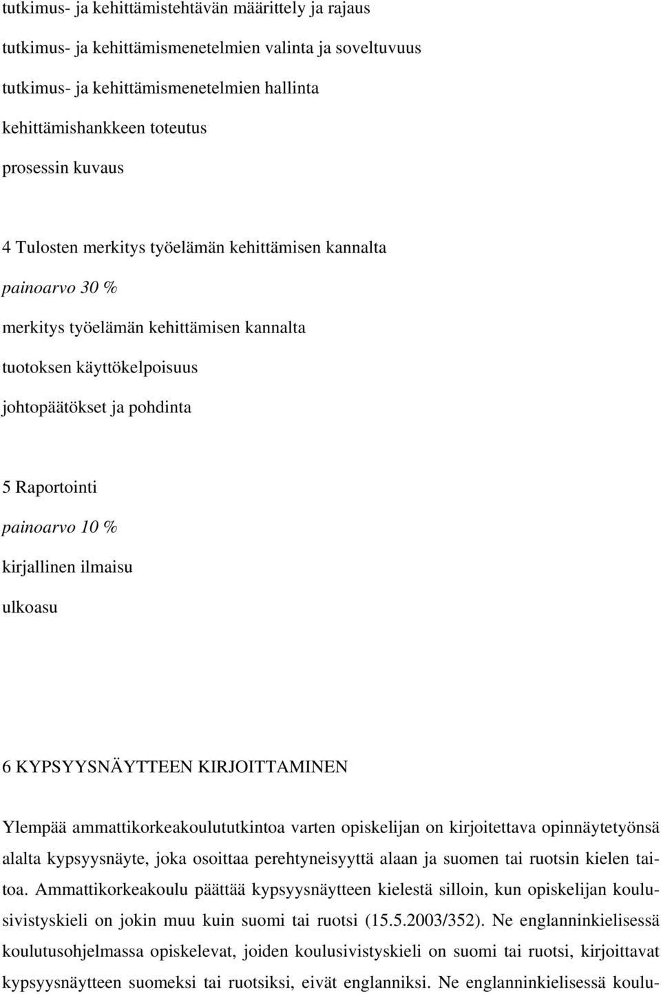kirjallinen ilmaisu ulkoasu 6 KYPSYYSNÄYTTEEN KIRJOITTAMINEN Ylempää ammattikorkeakoulututkintoa varten opiskelijan on kirjoitettava opinnäytetyönsä alalta kypsyysnäyte, joka osoittaa