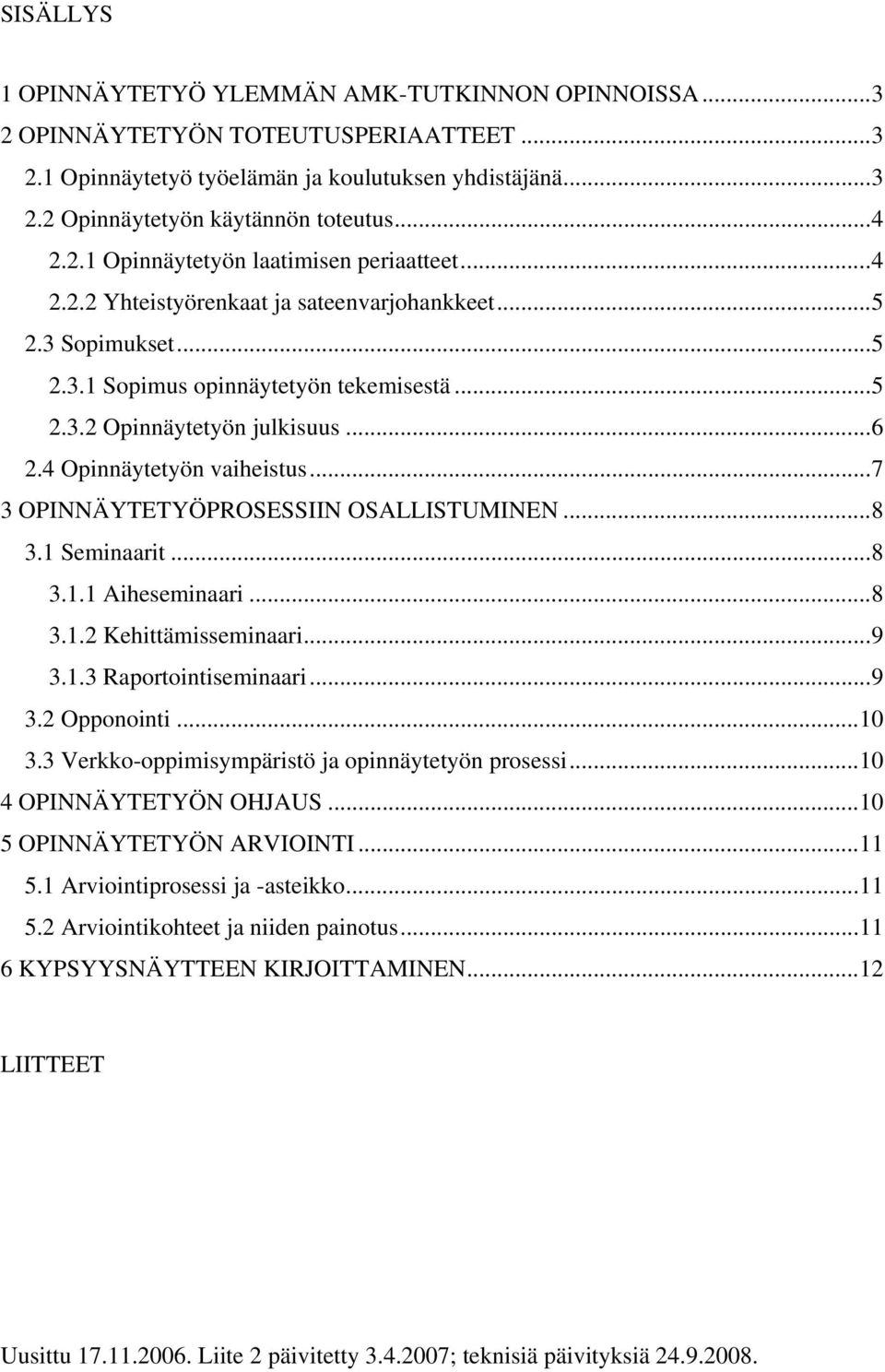 4 Opinnäytetyön vaiheistus...7 3 OPINNÄYTETYÖPROSESSIIN OSALLISTUMINEN...8 3.1 Seminaarit...8 3.1.1 Aiheseminaari...8 3.1.2 Kehittämisseminaari...9 3.1.3 Raportointiseminaari...9 3.2 Opponointi...10 3.