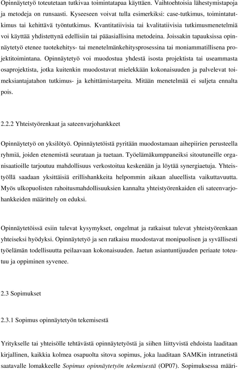 Kvantitatiivisia tai kvalitatiivisia tutkimusmenetelmiä voi käyttää yhdistettynä edellisiin tai pääasiallisina metodeina.
