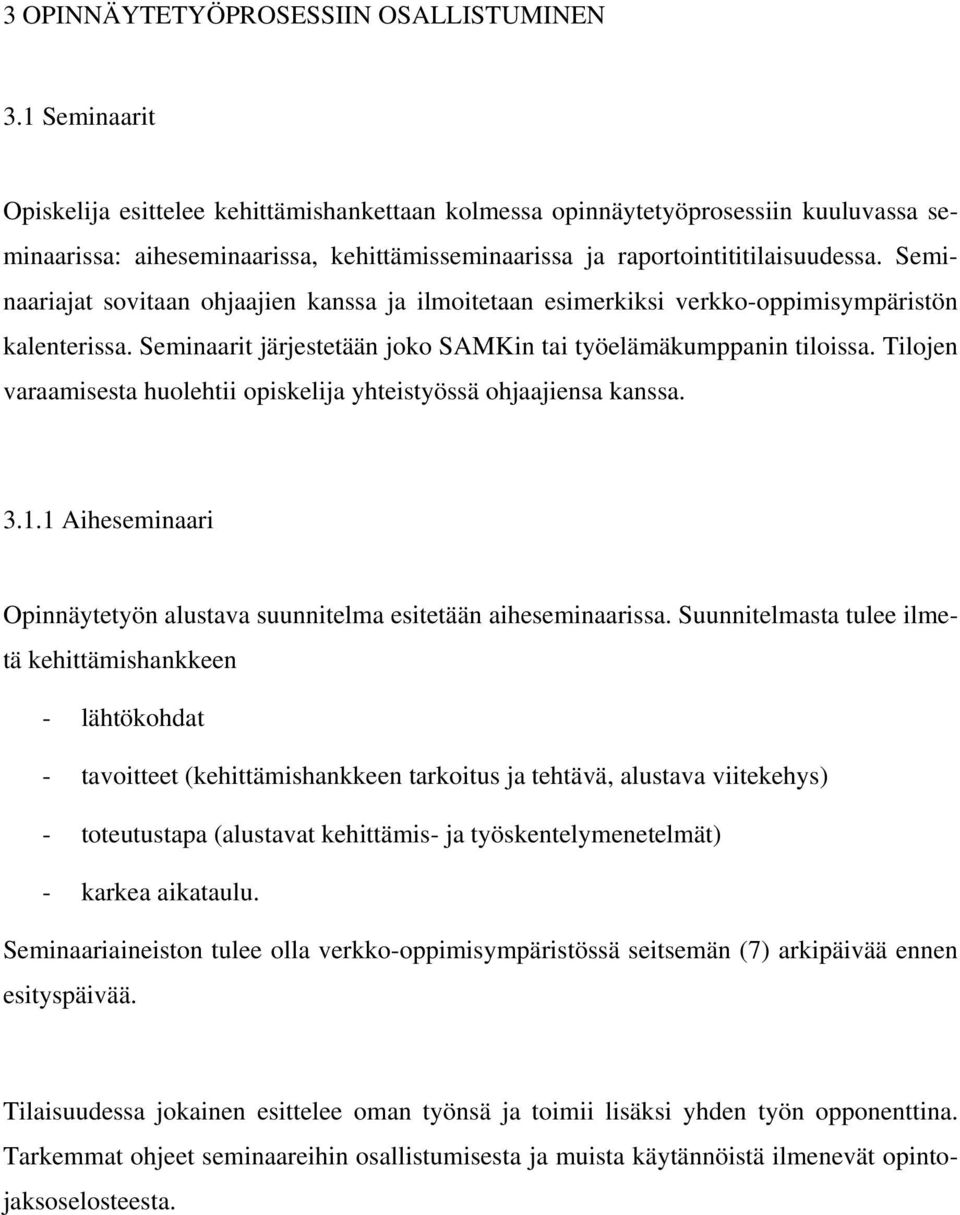 Seminaariajat sovitaan ohjaajien kanssa ja ilmoitetaan esimerkiksi verkko-oppimisympäristön kalenterissa. Seminaarit järjestetään joko SAMKin tai työelämäkumppanin tiloissa.
