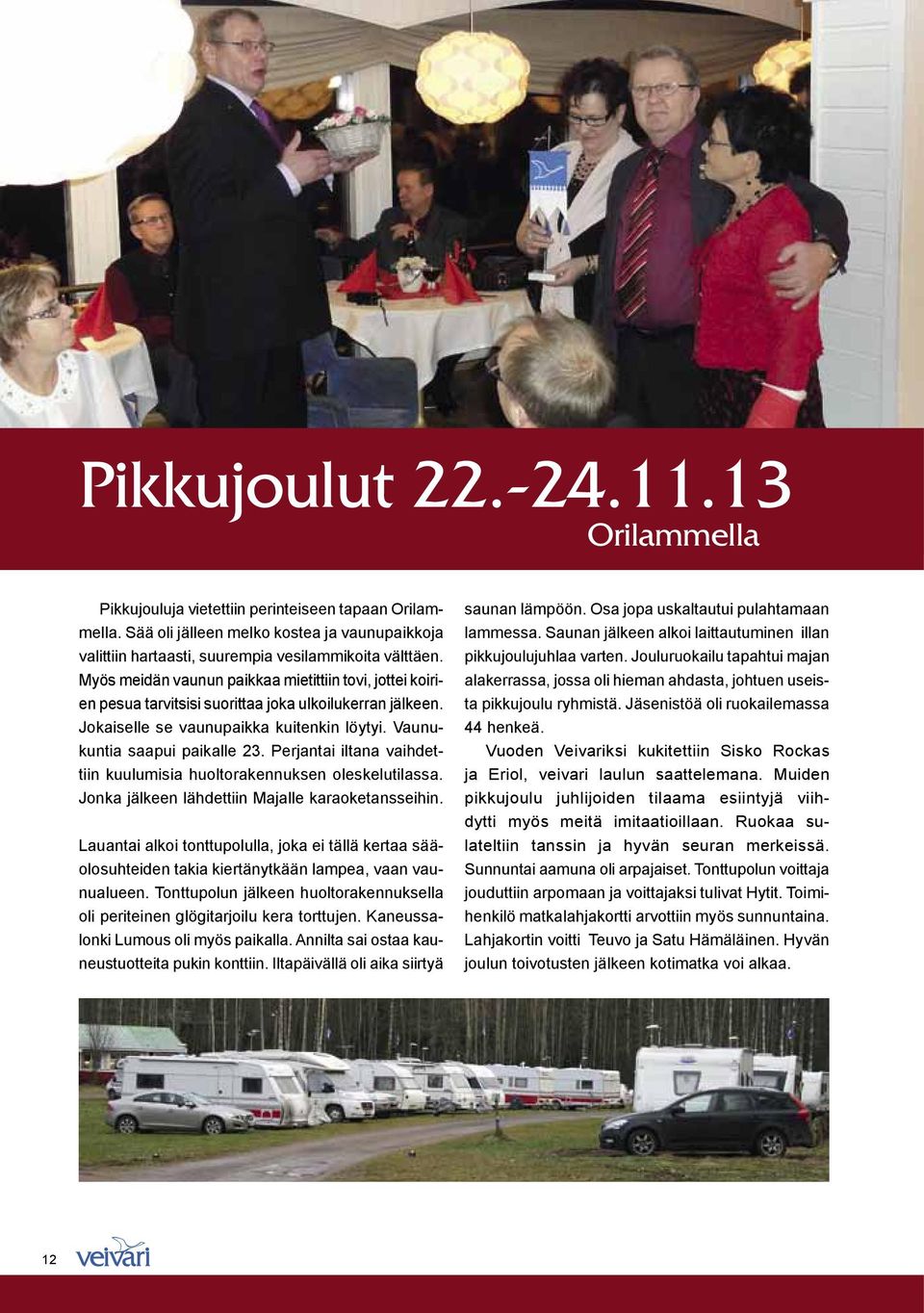 Perjantai iltana vaihdettiin kuulumisia huoltorakennuksen oleskelutilassa. Jonka jälkeen lähdettiin Majalle karaoketansseihin.