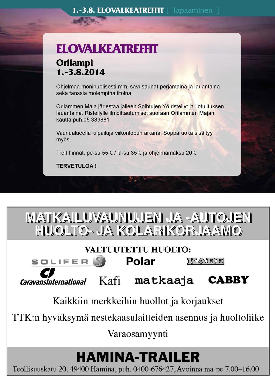 05 389881 Vaunualueella kilpailuja viikonlopun aikana. Sopparuoka sisältyy myös. Treffihinnat: pe-su 55 / la-su 35 ja ohjelmamaksu 20 TERVETULOA!