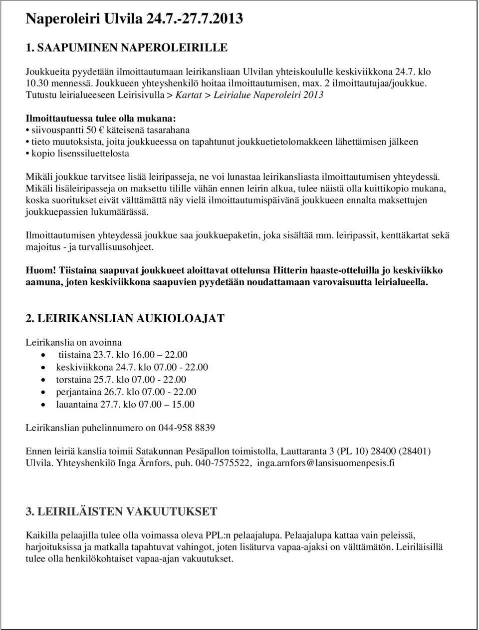 Tutustu leirialueeseen Leirisivulla > Kartat > Leirialue Naperoleiri 2013 Ilmoittautuessa tulee olla mukana: siivouspantti 50 käteisenä tasarahana tieto muutoksista, joita joukkueessa on tapahtunut