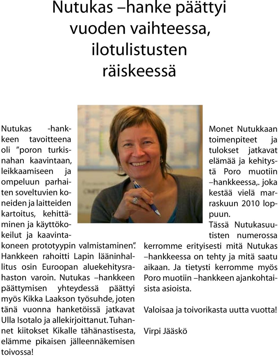 Nutukas hankkeen päättymisen yhteydessä päättyi myös Kikka Laakson työsuhde, joten tänä vuonna hanketöissä jatkavat Ulla Isotalo ja allekirjoittanut.