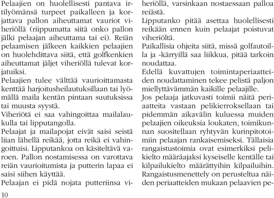 Pelaajien tulee välttää vaurioittamasta kenttää harjoitusheilautuksillaan tai lyömällä maila kentän pintaan suutuksissa tai muusta syystä.