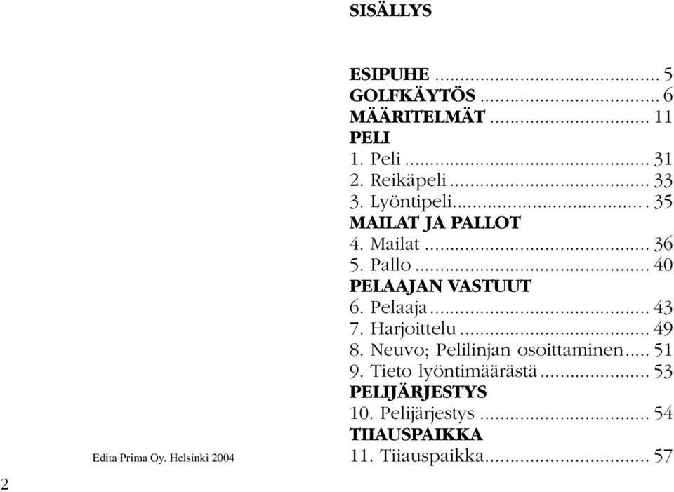 .. 40 PELAAJAN VASTUUT 6. Pelaaja... 43 7. Harjoittelu... 49 8. Neuvo; Pelilinjan osoittaminen.