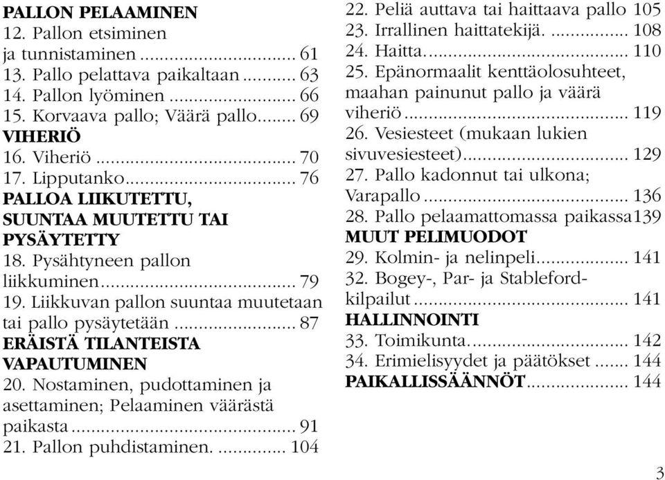 .. 87 ERÄISTÄ TILANTEISTA VAPAUTUMINEN 20. Nostaminen, pudottaminen ja asettaminen; Pelaaminen väärästä paikasta... 91 21. Pallon puhdistaminen.... 104 22. Peliä auttava tai haittaava pallo 105 23.