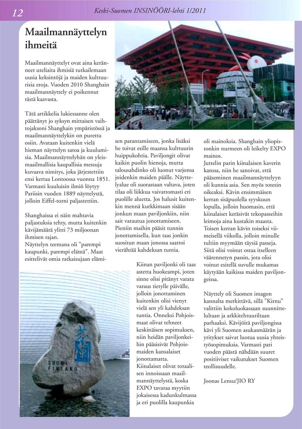 Keski-Suomen INSINÖÖRI-lehti 1/2011 Tätä artikkelia lukiessanne olen päättänyt jo syksyn mittaisen vaihtojaksoni Shanghain ympäristössä ja maailmannäyttelykin on purettu osiin.