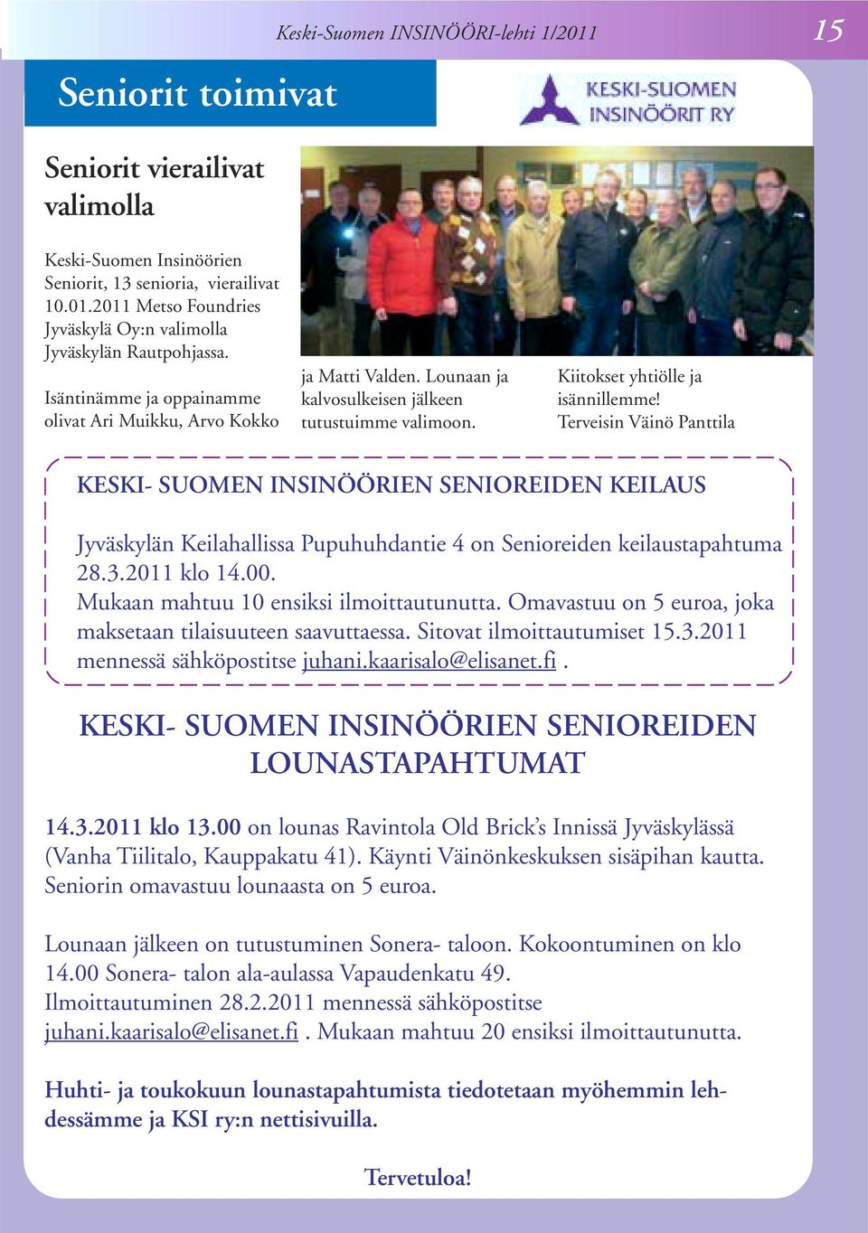 Terveisin Väinö Panttila KESKI- SUOMEN INSINÖÖRIEN SENIOREIDEN KEILAUS Jyväskylän Keilahallissa Pupuhuhdantie 4 on Senioreiden keilaustapahtuma 28.3.2011 klo 14.00.