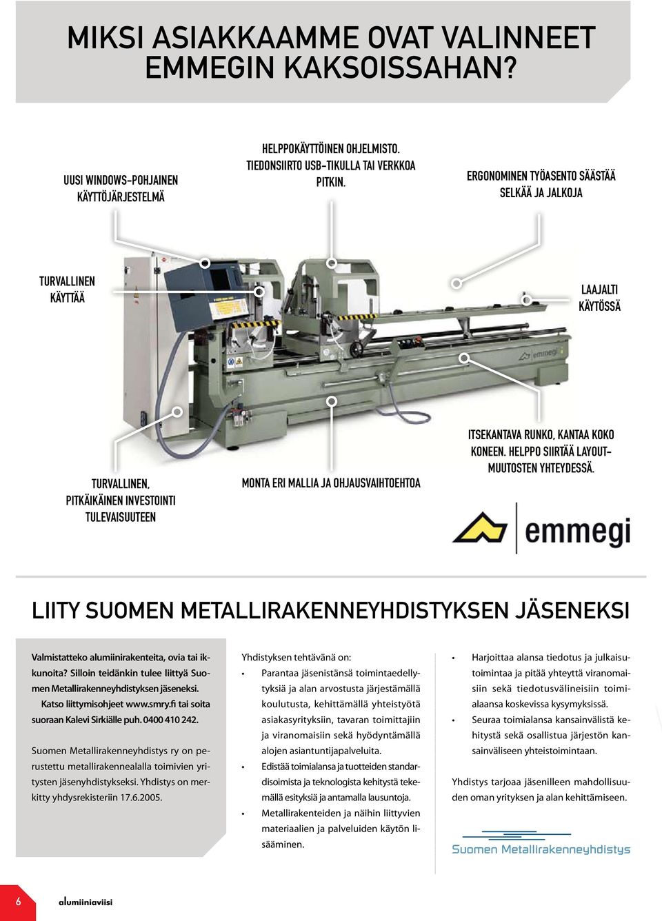 kantaa koko koneen. Helppo siirtää layoutmuutosten yhteydessä. Liity Suomen Metallirakenneyhdistyksen jäseneksi Valmistatteko alumiinirakenteita, ovia tai ikkunoita?