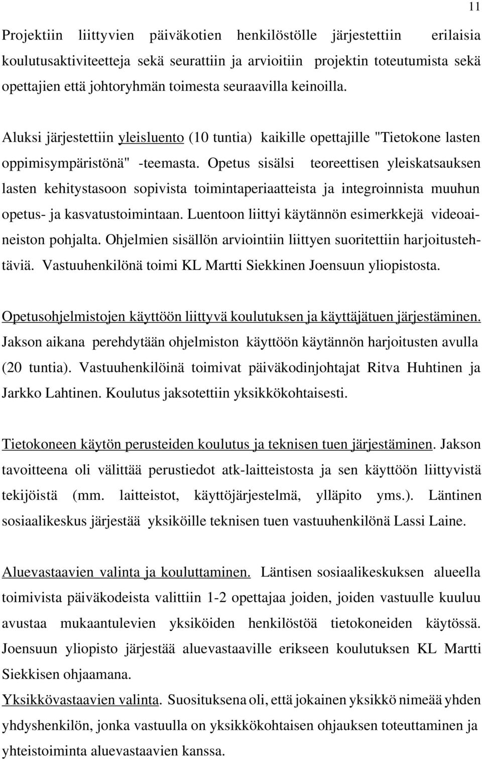 Opetus sisälsi teoreettisen yleiskatsauksen lasten kehitystasoon sopivista toimintaperiaatteista ja integroinnista muuhun opetus- ja kasvatustoimintaan.