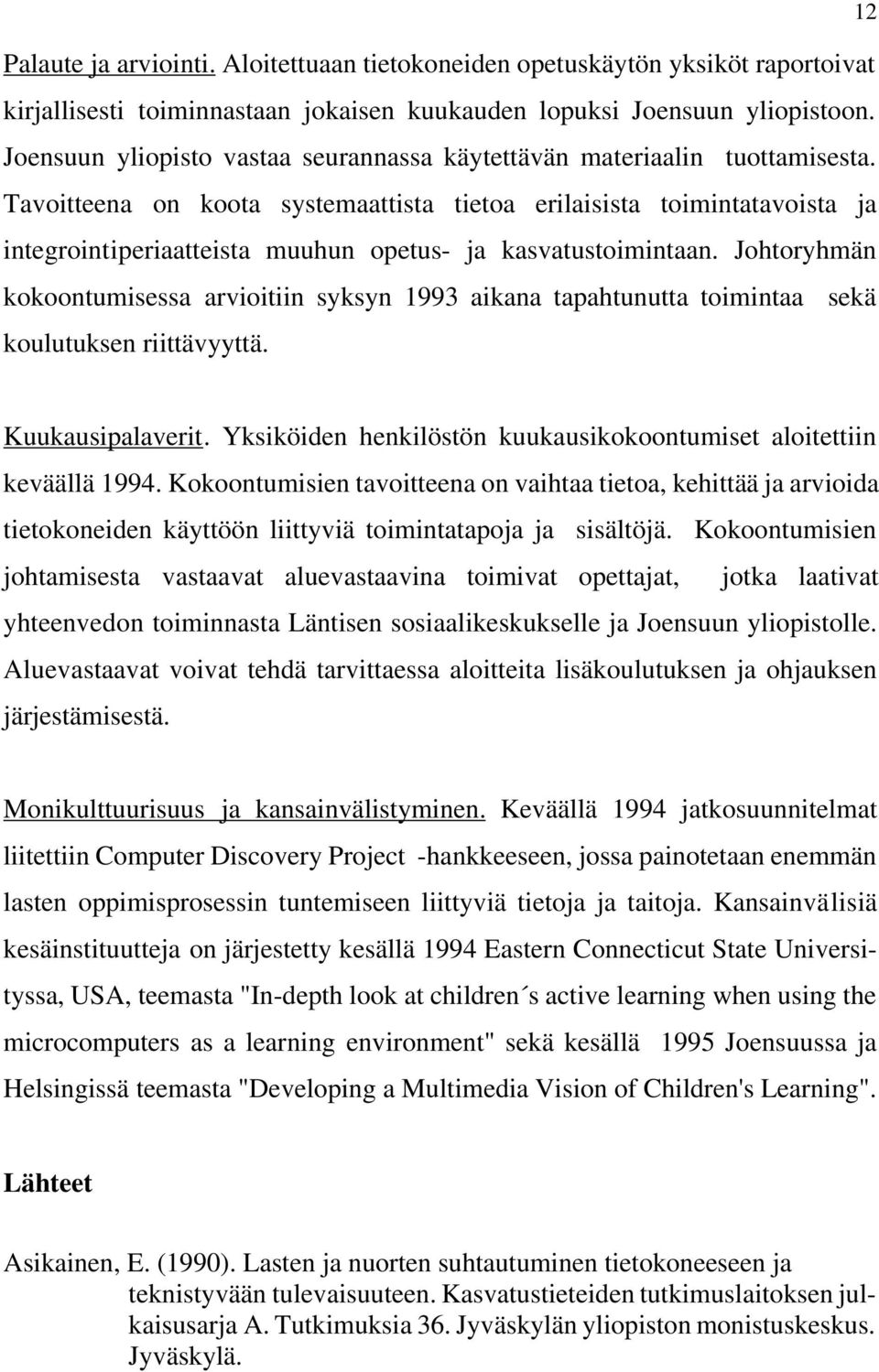 Tavoitteena on koota systemaattista tietoa erilaisista toimintatavoista ja integrointiperiaatteista muuhun opetus- ja kasvatustoimintaan.