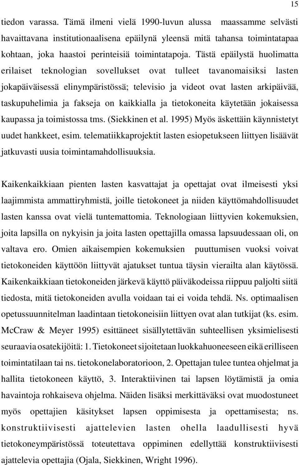 on kaikkialla ja tietokoneita käytetään jokaisessa kaupassa ja toimistossa tms. (Siekkinen et al. 1995) Myös äskettäin käynnistetyt uudet hankkeet, esim.