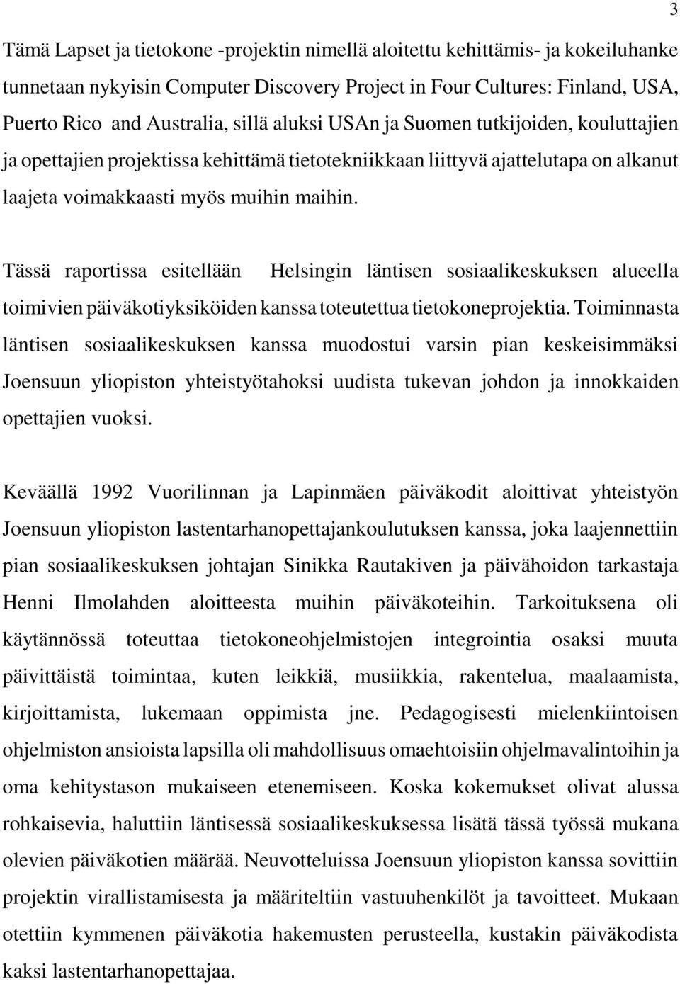 3 Tässä raportissa esitellään Helsingin läntisen sosiaalikeskuksen alueella toimivien päiväkotiyksiköiden kanssa toteutettua tietokoneprojektia.