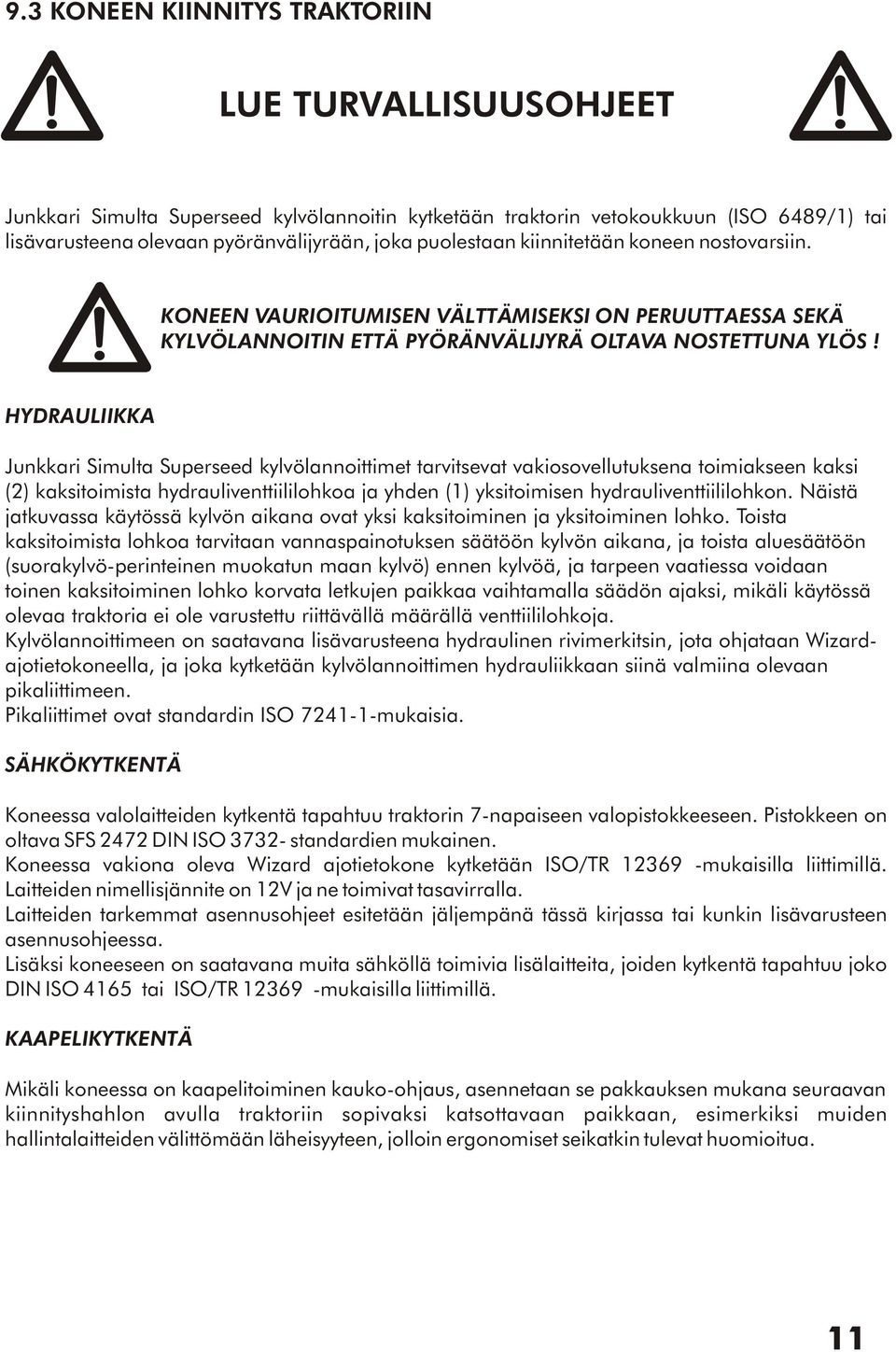 HYDRAULIIKKA Junkkari Simulta Superseed kylvölannoittimet tarvitsevat vakiosovellutuksena toimiakseen kaksi (2) kaksitoimista hydrauliventtiililohkoa ja yhden (1) yksitoimisen hydrauliventtiililohkon.