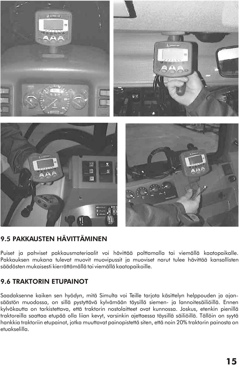 6 TRAKTORIN ETUPAINOT Saadaksenne kaiken sen hyödyn, mitä Simulta voi Teille tarjota käsittelyn helppouden ja ajansäästön muodossa, on sillä pystyttävä kylvämään täysillä siemen- ja