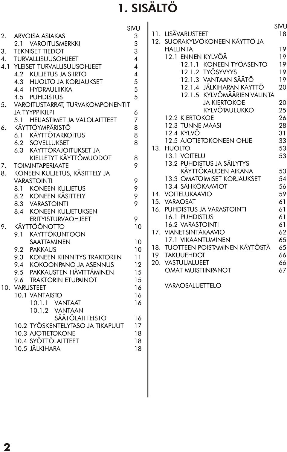 3 KÄYTTÖRAJOITUKSET JA KIELLETYT KÄYTTÖMUODOT 8 7. TOIMINTAPERIAATE 9 8. KONEEN KULJETUS, KÄSITTELY JA VARASTOINTI 9 8.1 KONEEN KULJETUS 9 8.2 KONEEN KÄSITTELY 9 8.3 VARASTOINTI 9 8.