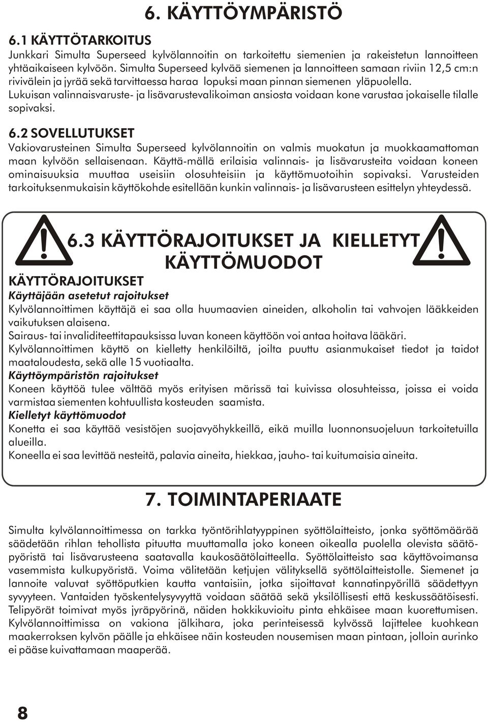 Lukuisan valinnaisvaruste- ja lisävarustevalikoiman ansiosta voidaan kone varustaa jokaiselle tilalle sopivaksi. 6.