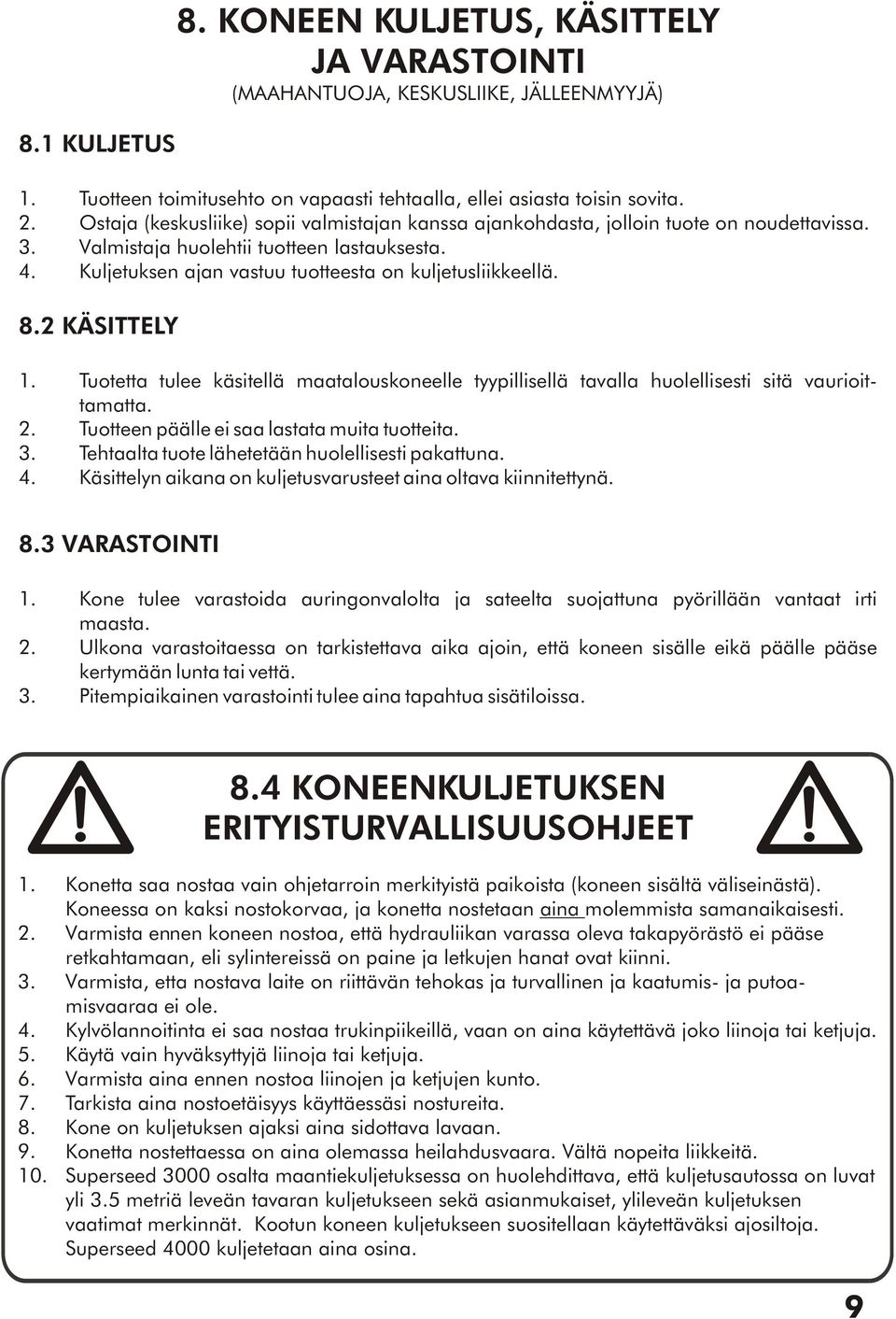 8.2 KÄSITTELY 1. Tuotetta tulee käsitellä maatalouskoneelle tyypillisellä tavalla huolellisesti sitä vaurioittamatta. 2. Tuotteen päälle ei saa lastata muita tuotteita. 3.