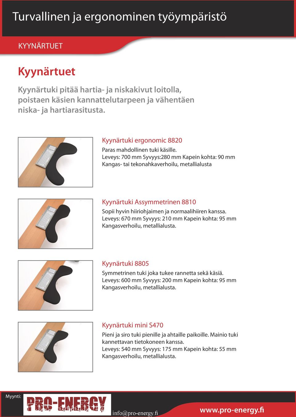 Leveys: 700 mm Syvyys:280 mm Kapein kohta: 90 mm Kangas- tai tekonahkaverhoilu, metallialusta Kyynärtuki Assymmetrinen 8810 Sopii hyvin hiiriohjaimen ja normaalihiiren kanssa.