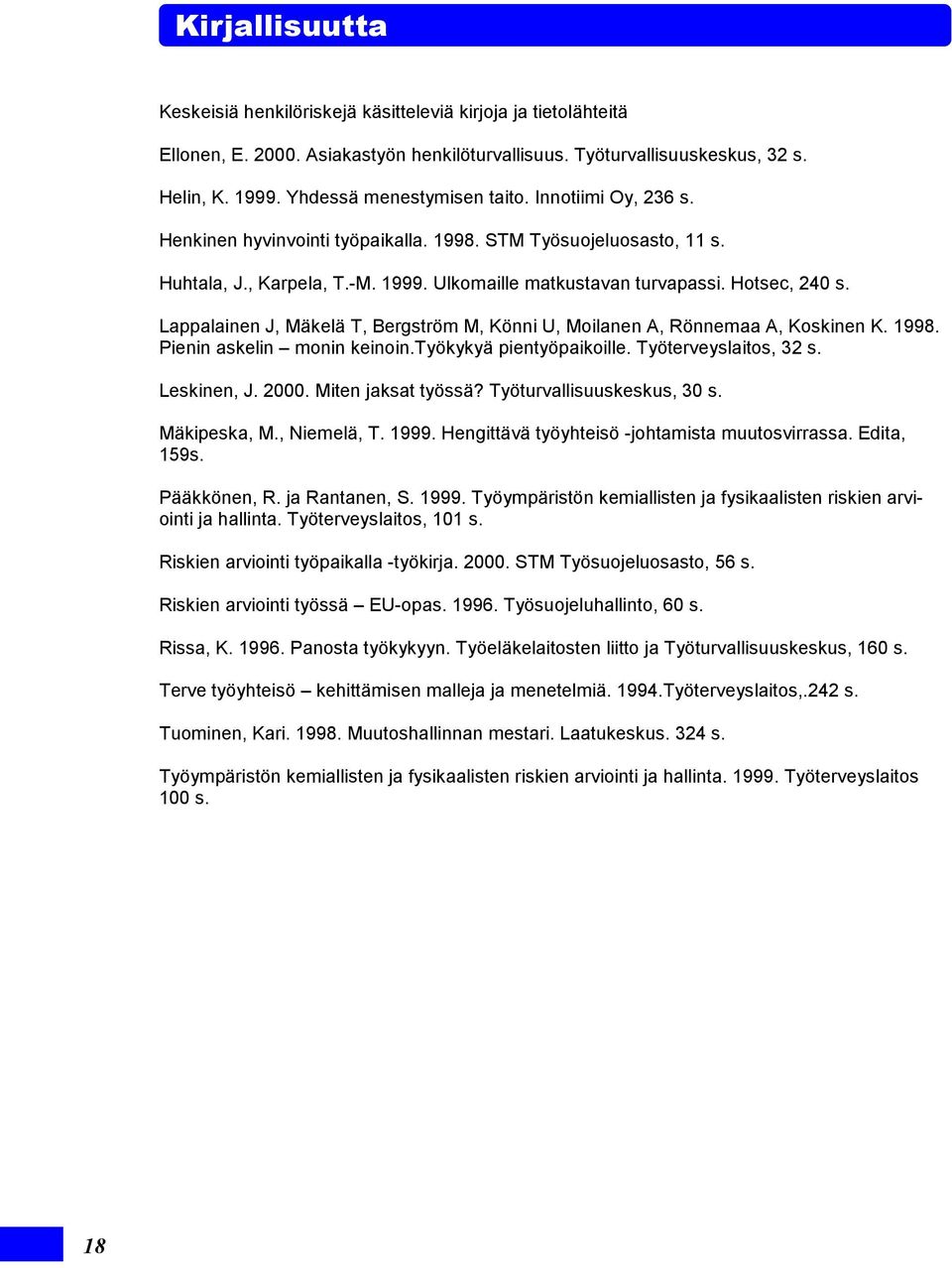 Lappalainen J, Mäkelä T, Bergström M, Könni U, Moilanen A, Rönnemaa A, Koskinen K. 1998. Pienin askelin monin keinoin.työkykyä pientyöpaikoille. Työterveyslaitos, 32 s. Leskinen, J. 2000.