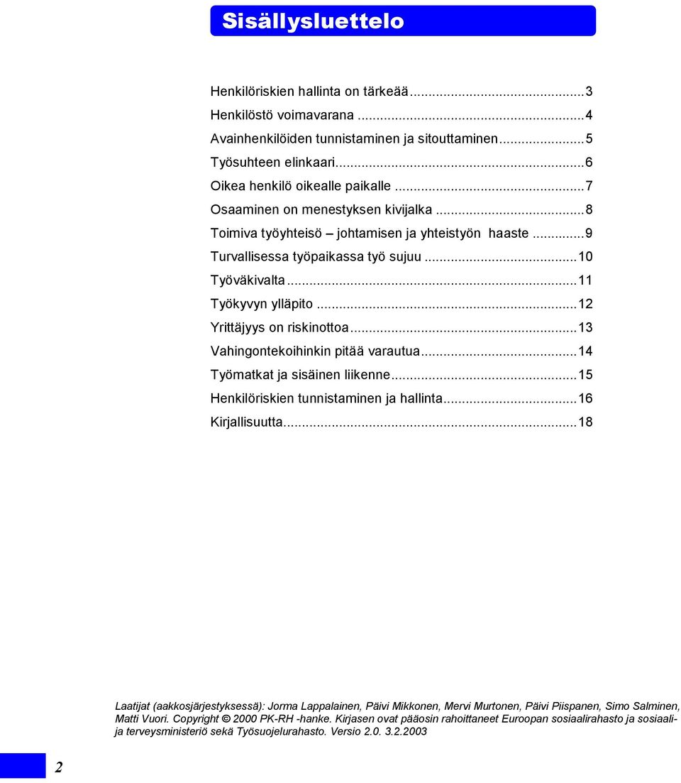 ..12 Yrittäjyys on riskinottoa...13 Vahingontekoihinkin pitää varautua...14 Työmatkat ja sisäinen liikenne...15 Henkilöriskien tunnistaminen ja hallinta...16 Kirjallisuutta.