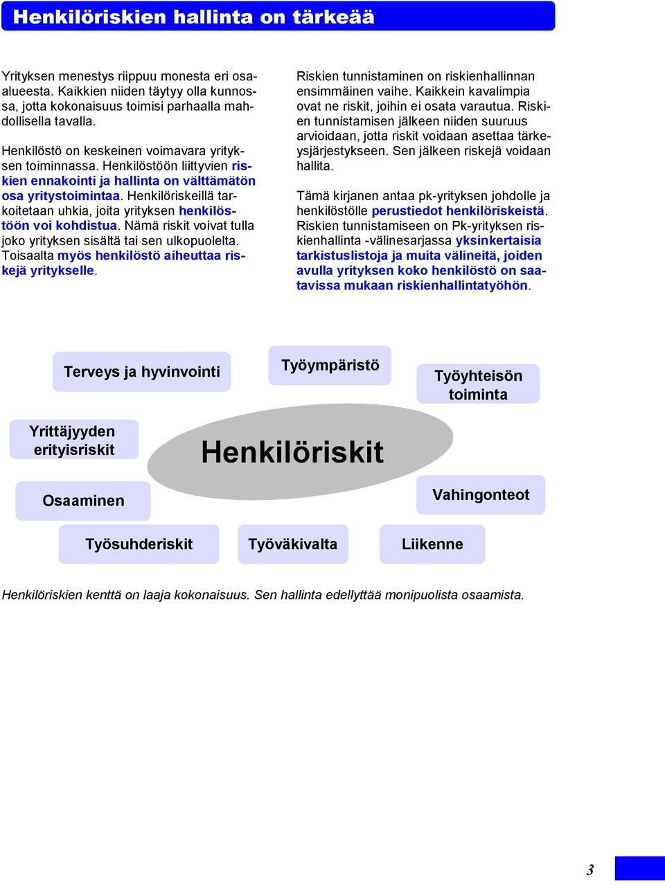 Henkilöriskeillä tarkoitetaan uhkia, joita yrityksen henkilöstöön voi kohdistua. Nämä riskit voivat tulla joko yrityksen sisältä tai sen ulkopuolelta.