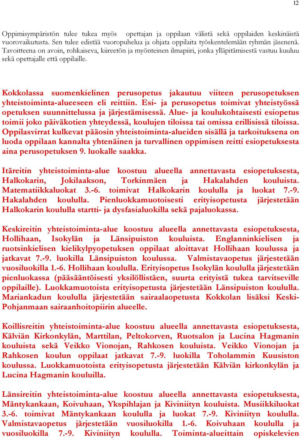 Kokkolassa suomenkielinen perusopetus jakautuu viiteen perusopetuksen yhteistoiminta-alueeseen eli reittiin. Esi- ja perusopetus toimivat yhteistyössä opetuksen suunnittelussa ja järjestämisessä.