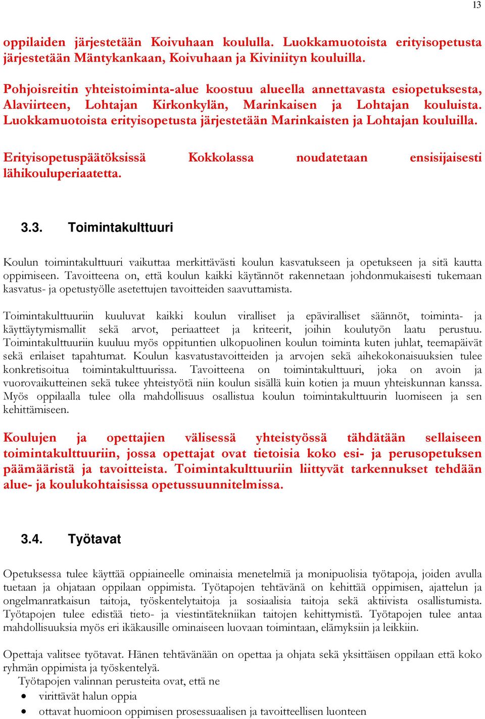 Luokkamuotoista erityisopetusta järjestetään Marinkaisten ja Lohtajan kouluilla. Erityisopetuspäätöksissä Kokkolassa noudatetaan ensisijaisesti lähikouluperiaatetta. 3.