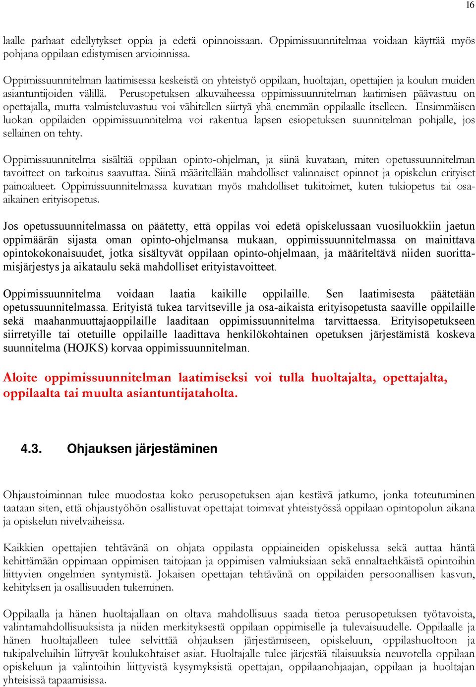 Perusopetuksen alkuvaiheessa oppimissuunnitelman laatimisen päävastuu on opettajalla, mutta valmisteluvastuu voi vähitellen siirtyä yhä enemmän oppilaalle itselleen.