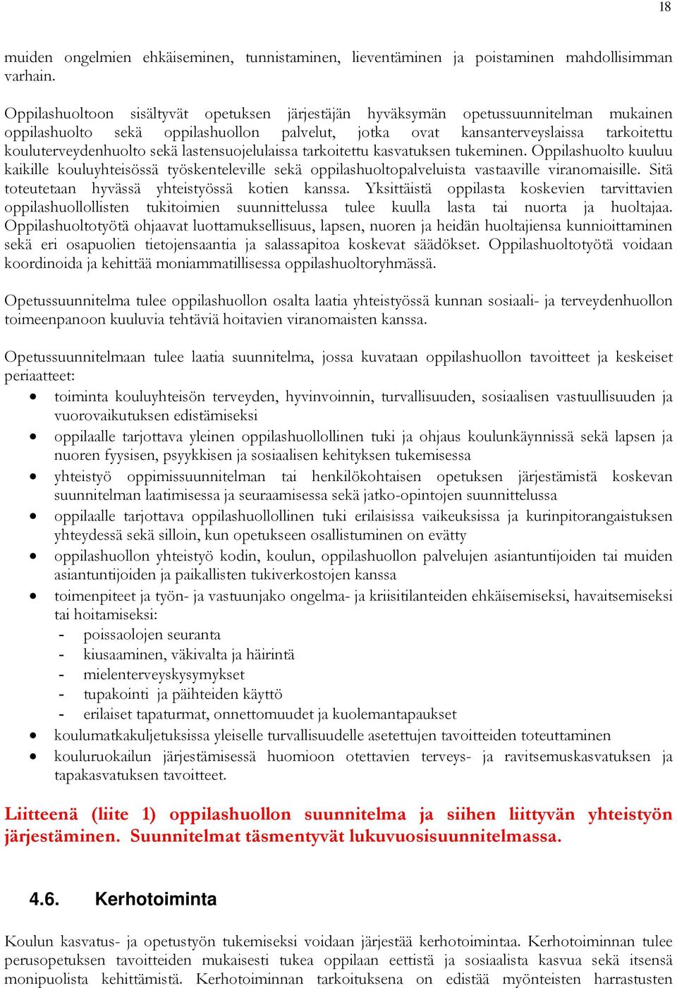 sekä lastensuojelulaissa tarkoitettu kasvatuksen tukeminen. Oppilashuolto kuuluu kaikille kouluyhteisössä työskenteleville sekä oppilashuoltopalveluista vastaaville viranomaisille.