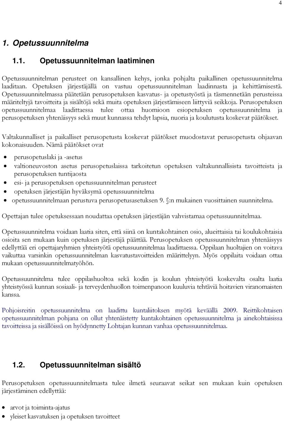 Opetussuunnitelmassa päätetään perusopetuksen kasvatus- ja opetustyöstä ja täsmennetään perusteissa määriteltyjä tavoitteita ja sisältöjä sekä muita opetuksen järjestämiseen liittyviä seikkoja.