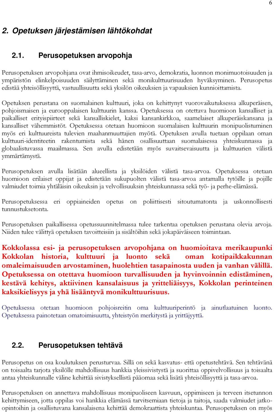 hyväksyminen. Perusopetus edistää yhteisöllisyyttä, vastuullisuutta sekä yksilön oikeuksien ja vapauksien kunnioittamista.