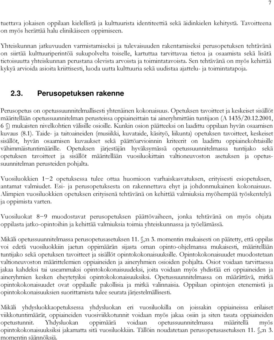 lisätä tietoisuutta yhteiskunnan perustana olevista arvoista ja toimintatavoista.