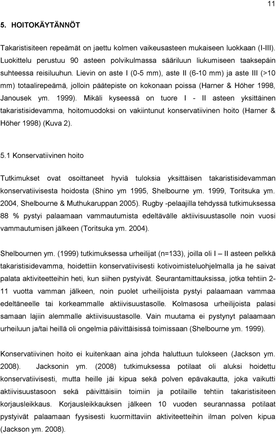 Lievin on aste I (0-5 mm), aste II (6-10 mm) ja aste III (>10 mm) totaalirepeämä, jolloin päätepiste on kokonaan poissa (Harner & Höher 1998, Janousek ym. 1999).