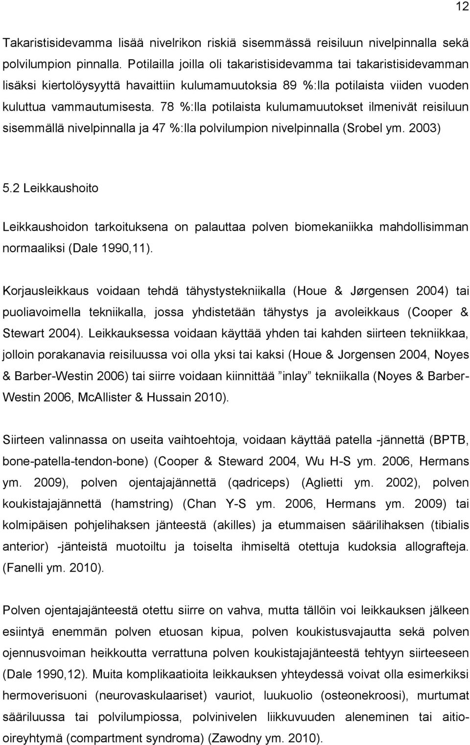 78 %:lla potilaista kulumamuutokset ilmenivät reisiluun sisemmällä nivelpinnalla ja 47 %:lla polvilumpion nivelpinnalla (Srobel ym. 2003) 5.