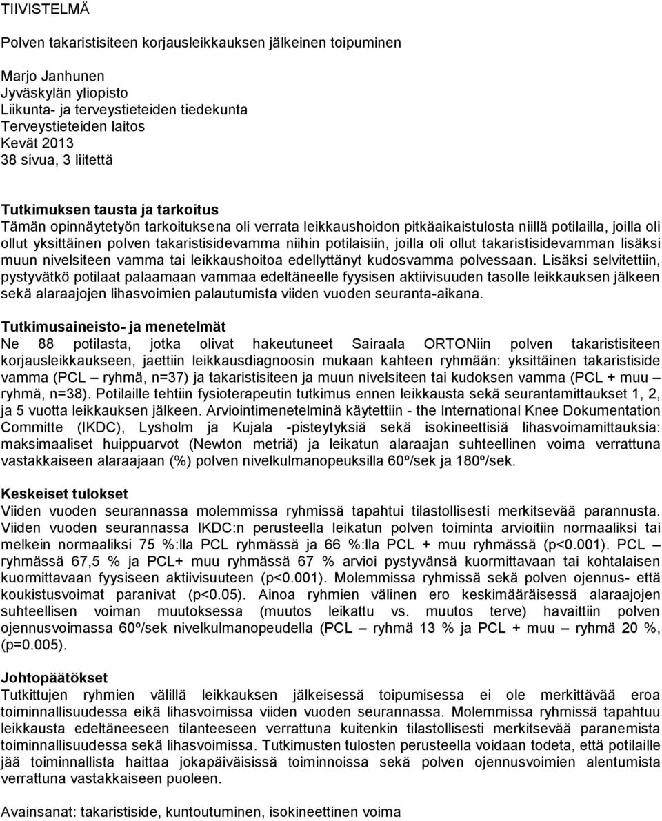 niihin potilaisiin, joilla oli ollut takaristisidevamman lisäksi muun nivelsiteen vamma tai leikkaushoitoa edellyttänyt kudosvamma polvessaan.