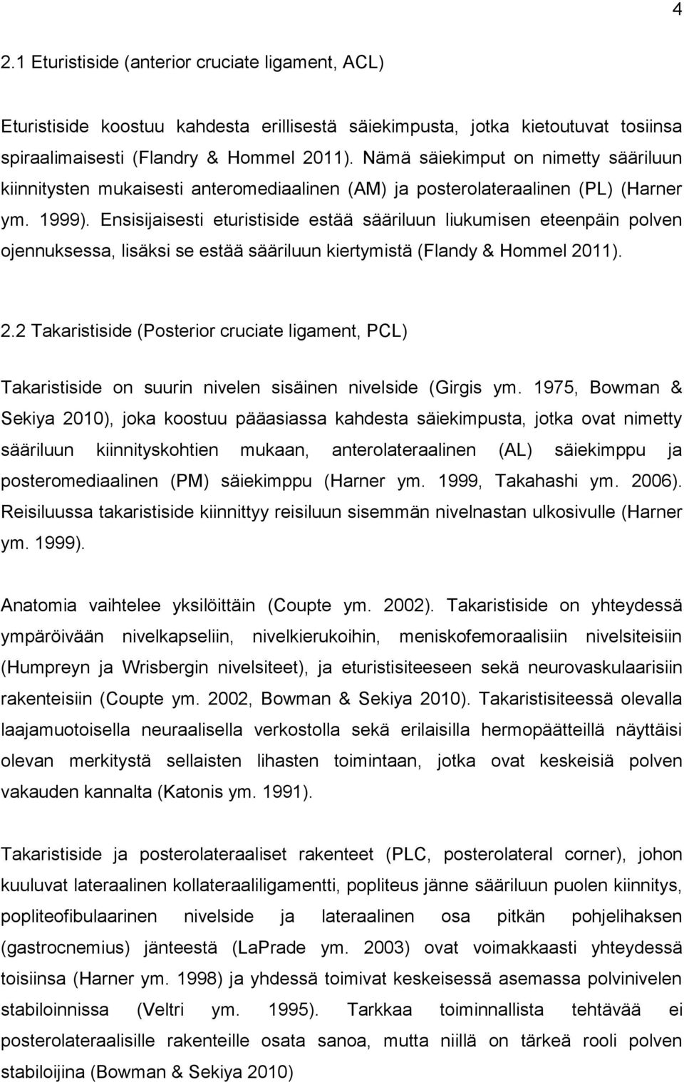 Ensisijaisesti eturistiside estää sääriluun liukumisen eteenpäin polven ojennuksessa, lisäksi se estää sääriluun kiertymistä (Flandy & Hommel 20