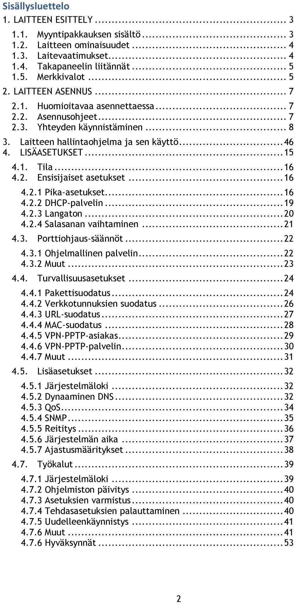 .. 16 4.2. Ensisijaiset asetukset... 16 4.2.1 Pika-asetukset... 16 4.2.2 DHCP-palvelin... 19 4.2.3 Langaton... 20 4.2.4 Salasanan vaihtaminen... 21 4.3. Porttiohjaus-säännöt... 22 4.3.1 Ohjelmallinen palvelin.