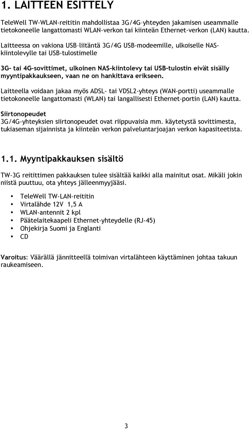 myyntipakkaukseen, vaan ne on hankittava erikseen.