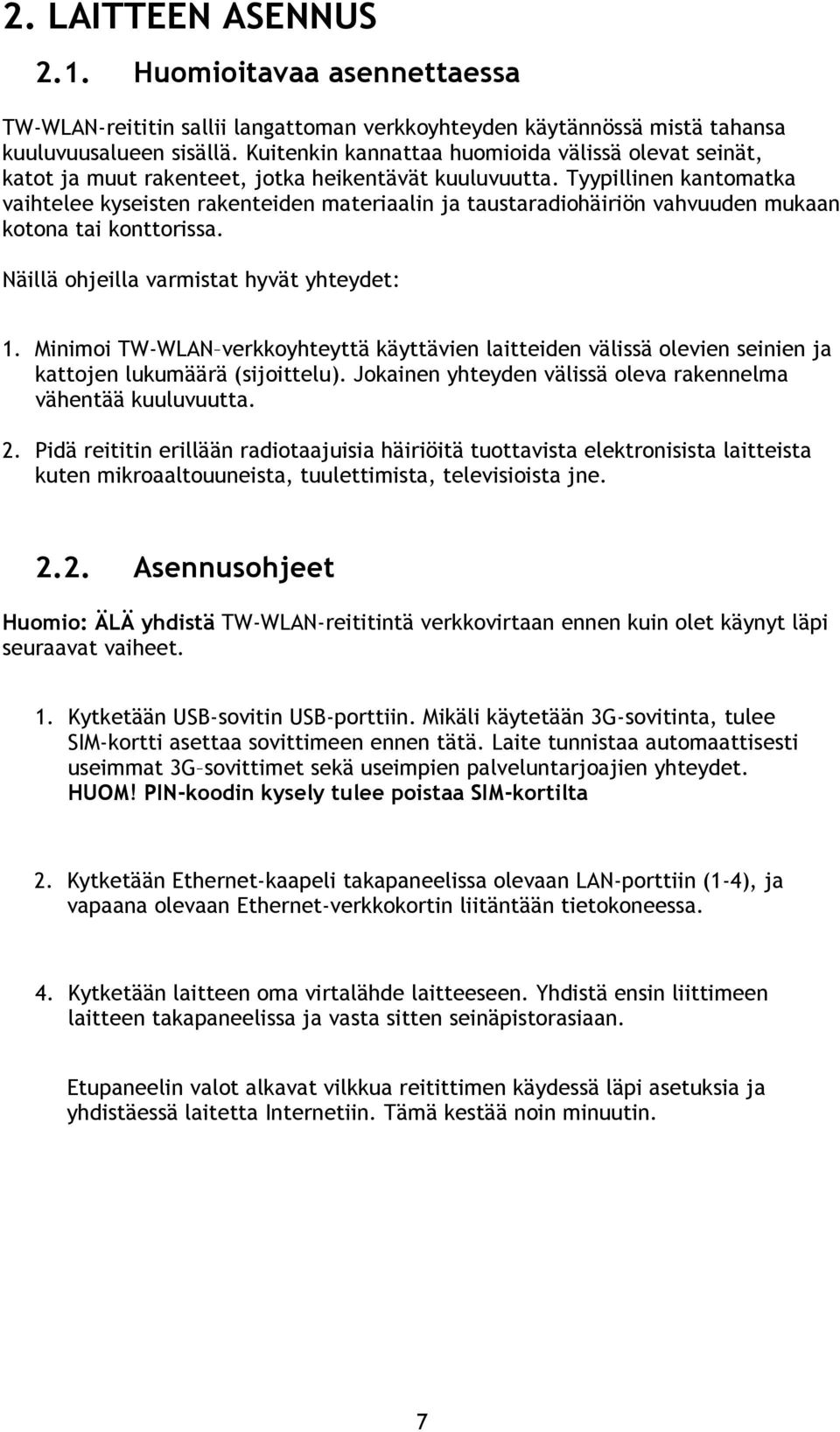 Tyypillinen kantomatka vaihtelee kyseisten rakenteiden materiaalin ja taustaradiohäiriön vahvuuden mukaan kotona tai konttorissa. Näillä ohjeilla varmistat hyvät yhteydet: 1.