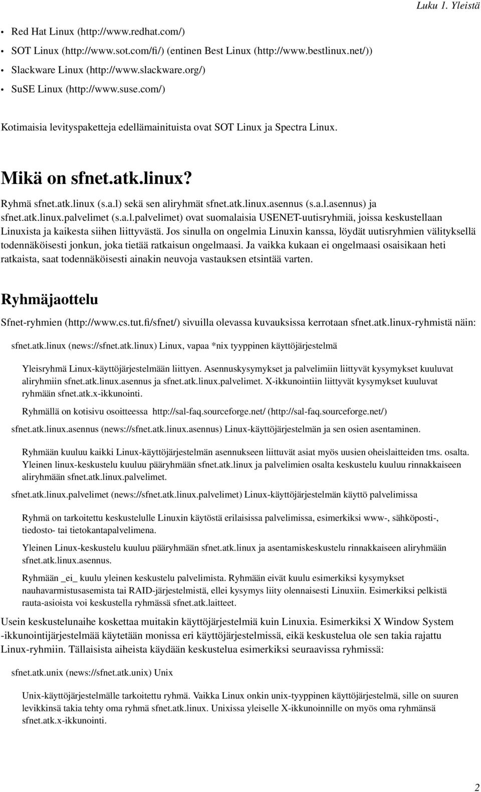 atk.linux.asennus (s.a.l.asennus) ja sfnet.atk.linux.palvelimet (s.a.l.palvelimet) ovat suomalaisia USENET-uutisryhmiä, joissa keskustellaan Linuxista ja kaikesta siihen liittyvästä.