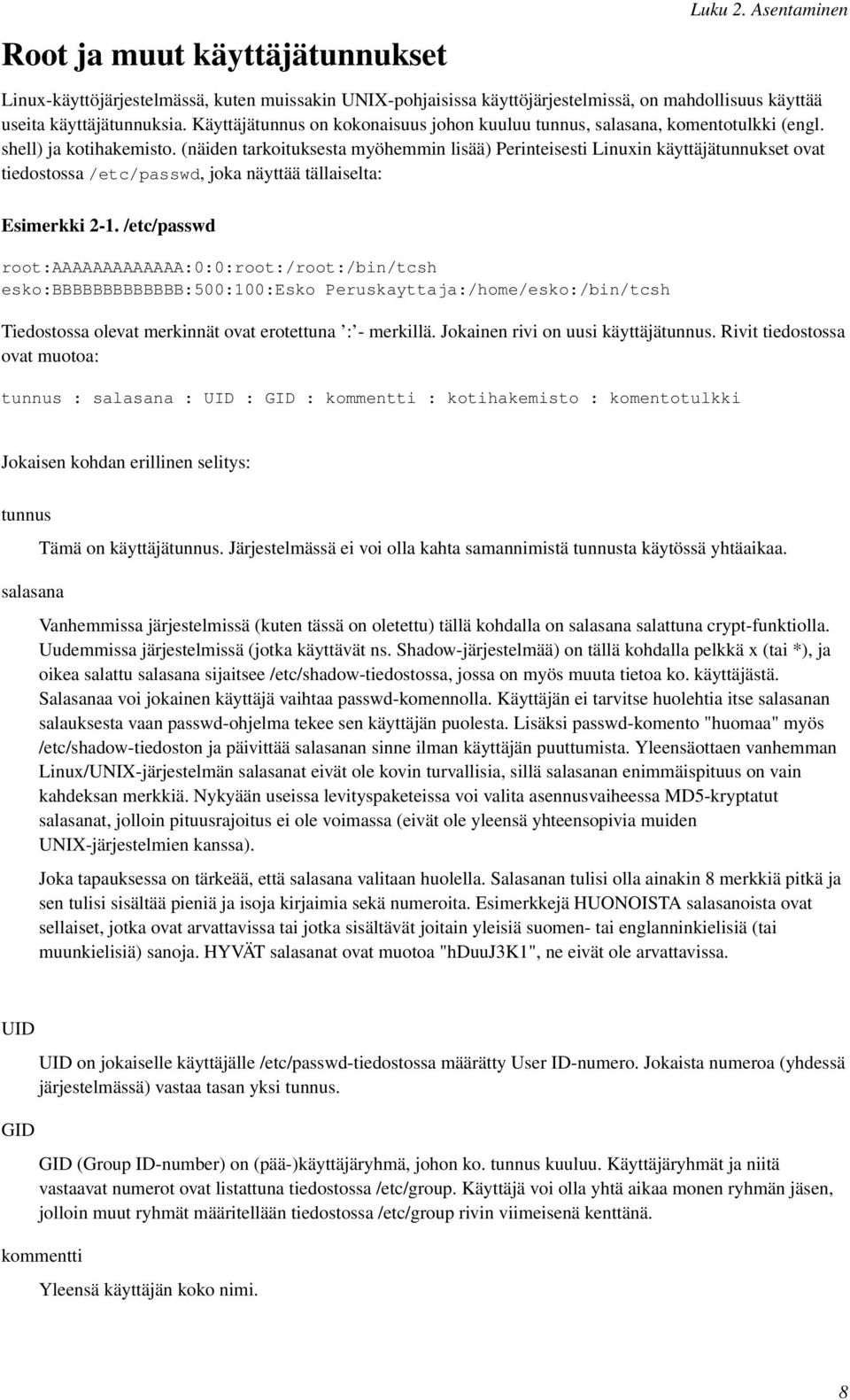 (näiden tarkoituksesta myöhemmin lisää) Perinteisesti Linuxin käyttäjätunnukset ovat tiedostossa /etc/passwd, joka näyttää tällaiselta: Esimerkki 2-1.