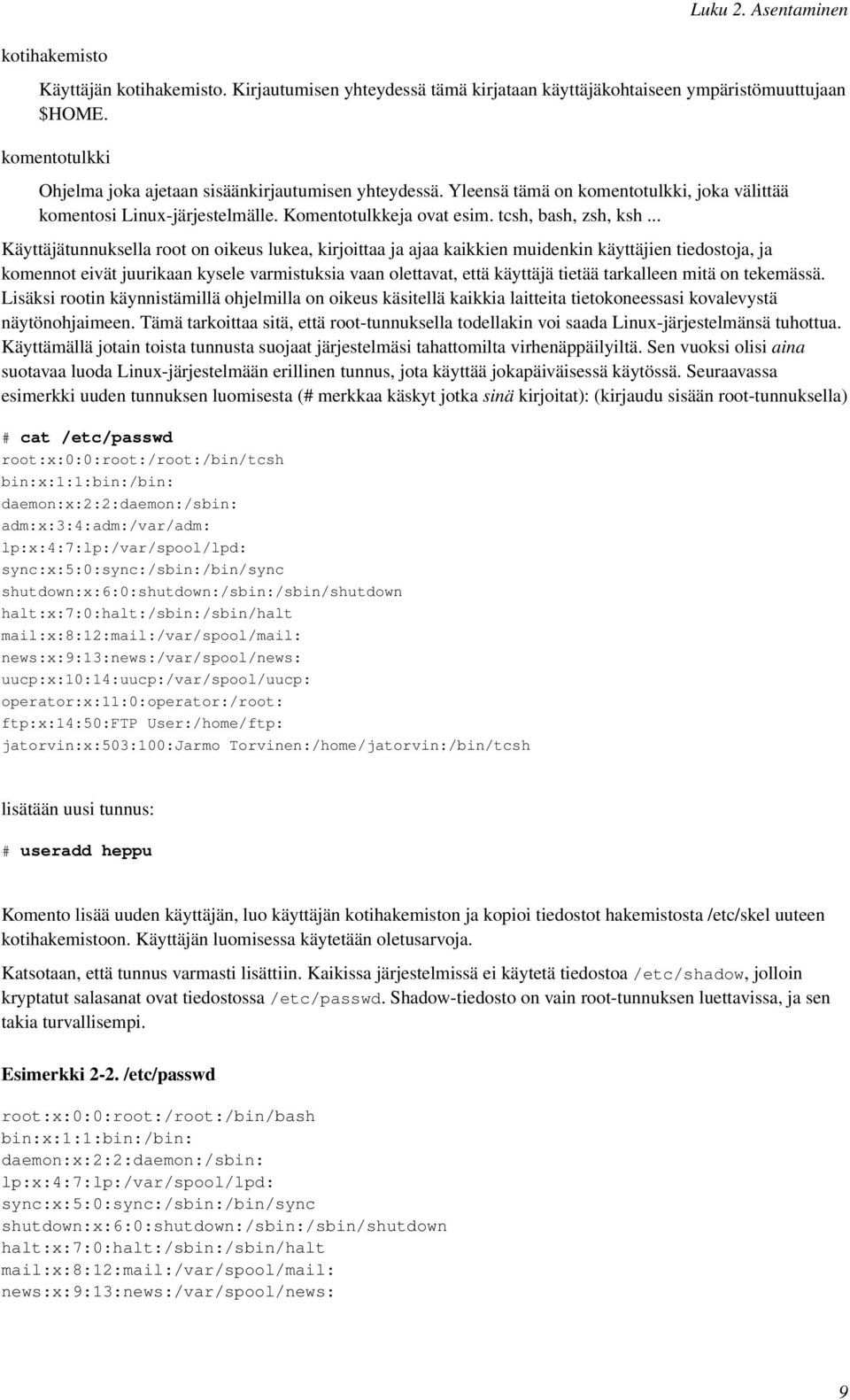 .. Käyttäjätunnuksella root on oikeus lukea, kirjoittaa ja ajaa kaikkien muidenkin käyttäjien tiedostoja, ja komennot eivät juurikaan kysele varmistuksia vaan olettavat, että käyttäjä tietää