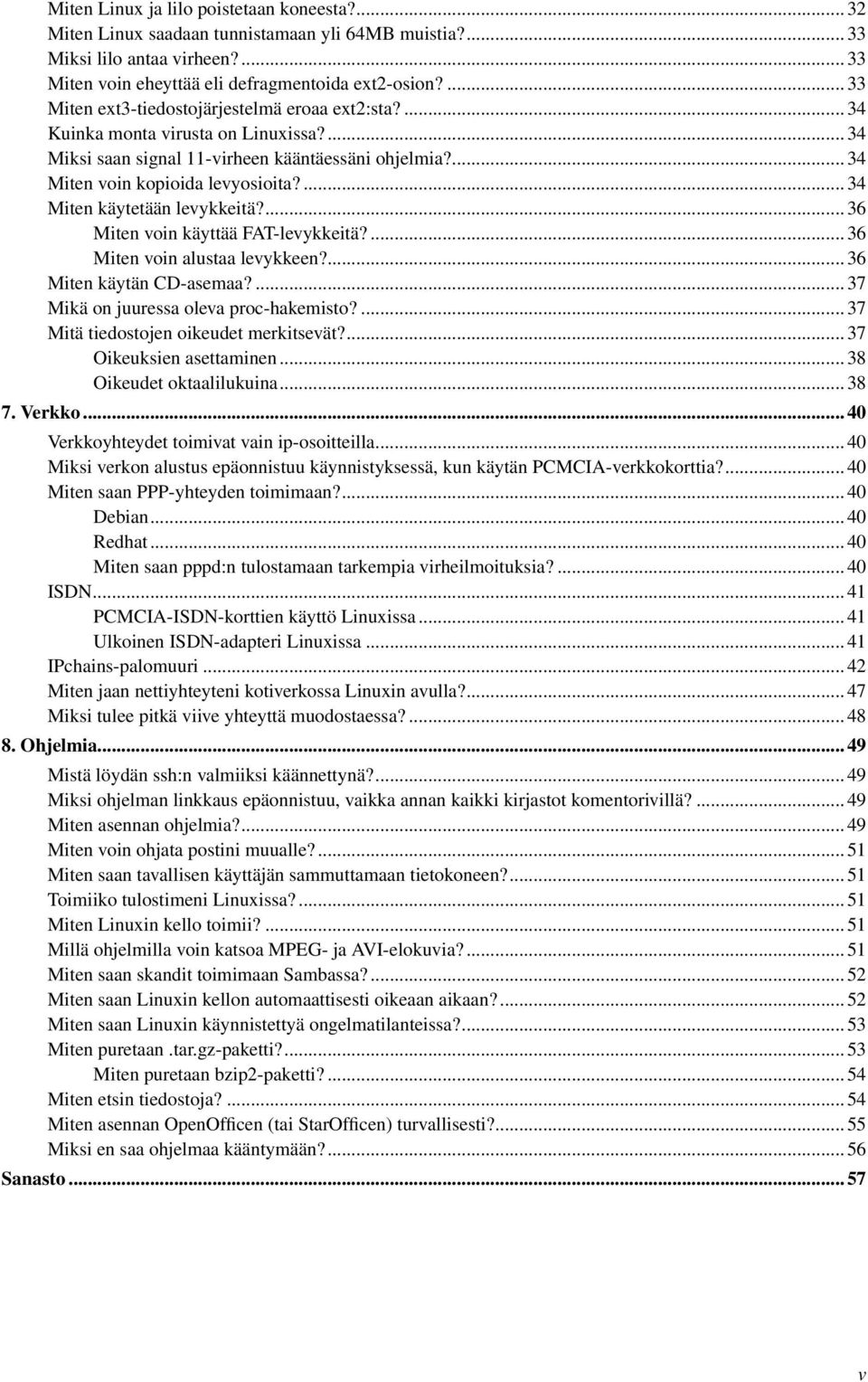 ... 34 Miten käytetään levykkeitä?... 36 Miten voin käyttää FAT-levykkeitä?... 36 Miten voin alustaa levykkeen?... 36 Miten käytän CD-asemaa?... 37 Mikä on juuressa oleva proc-hakemisto?