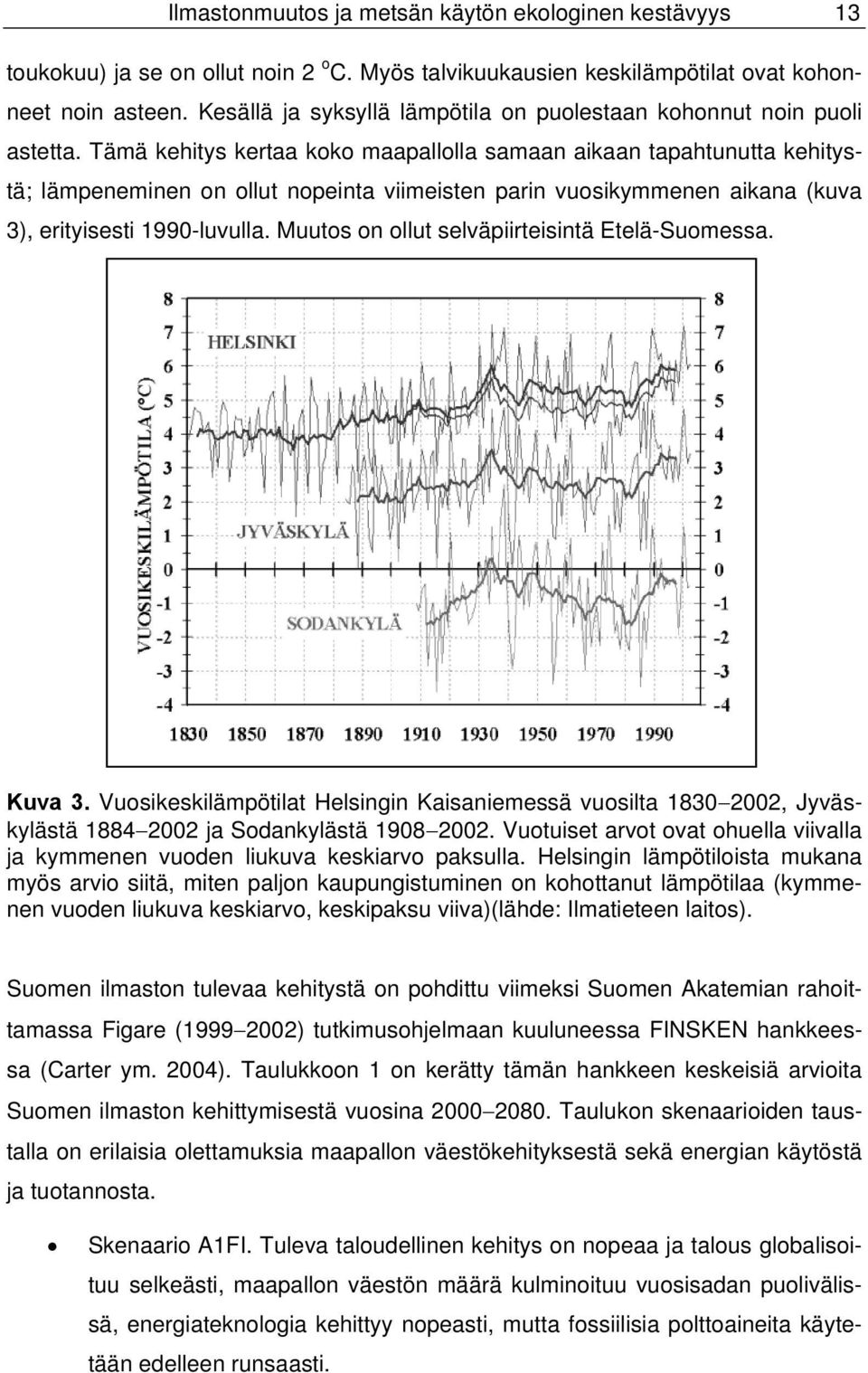 Tämä kehitys kertaa koko maapallolla samaan aikaan tapahtunutta kehitystä; lämpeneminen on ollut nopeinta viimeisten parin vuosikymmenen aikana (kuva 3), erityisesti 1990-luvulla.